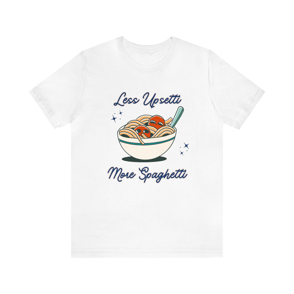 White graphic tee with the phrase "Less Upsetti More Spaghetti" in a stylish font.